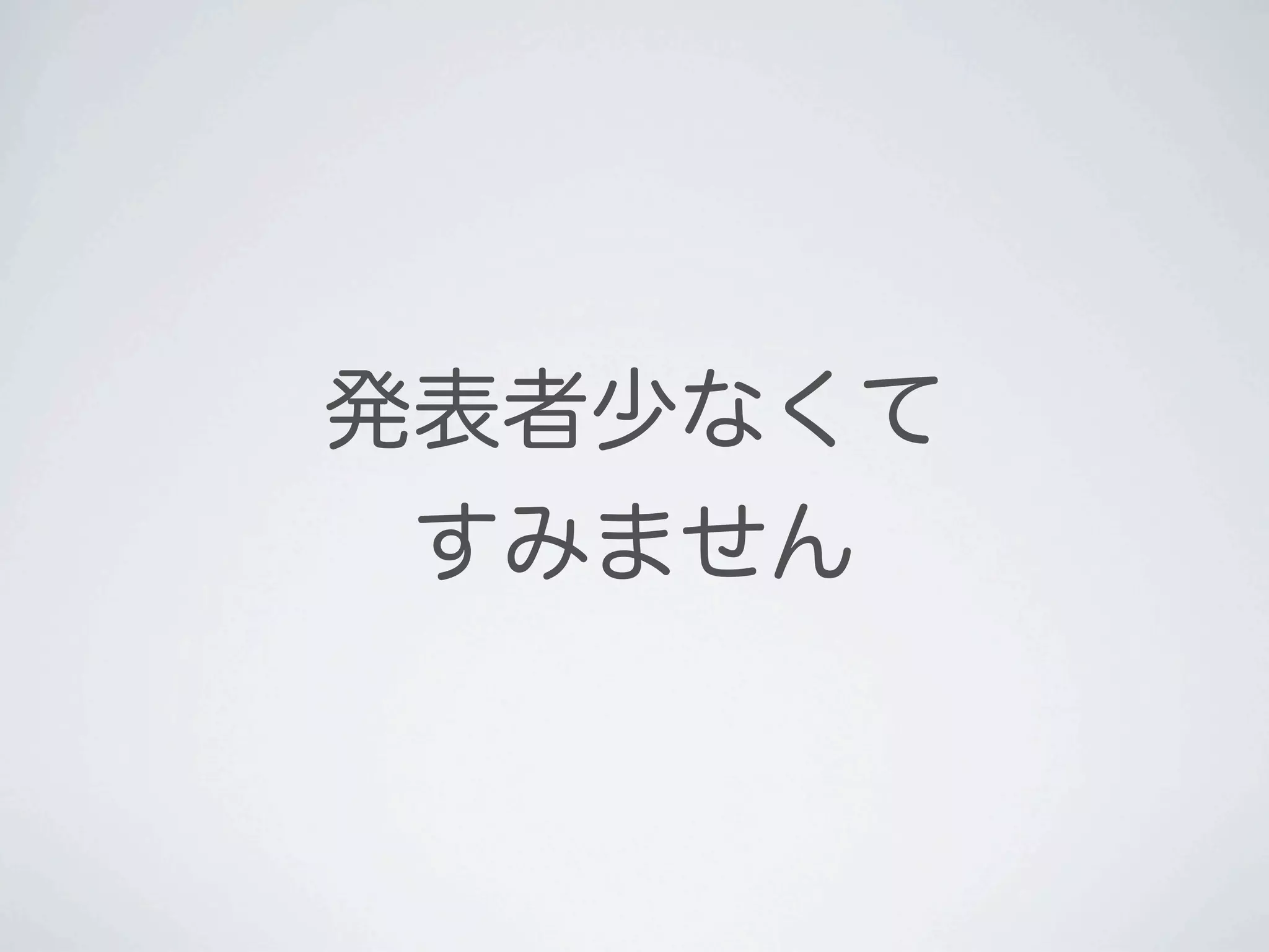 発表者少なくて
 すみません
 