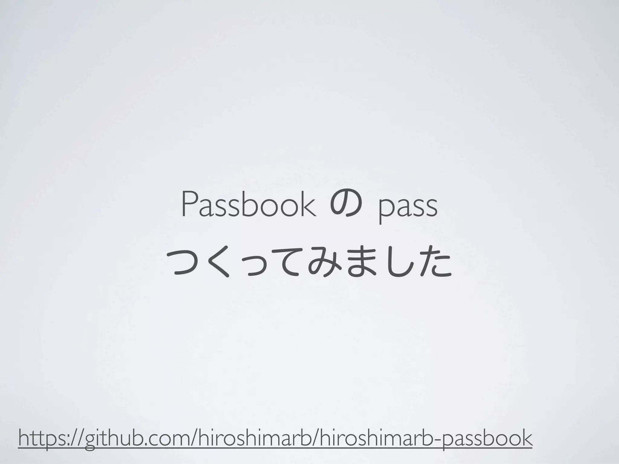Passbook の pass
              つくってみました



https://github.com/hiroshimarb/hiroshimarb-passbook
 