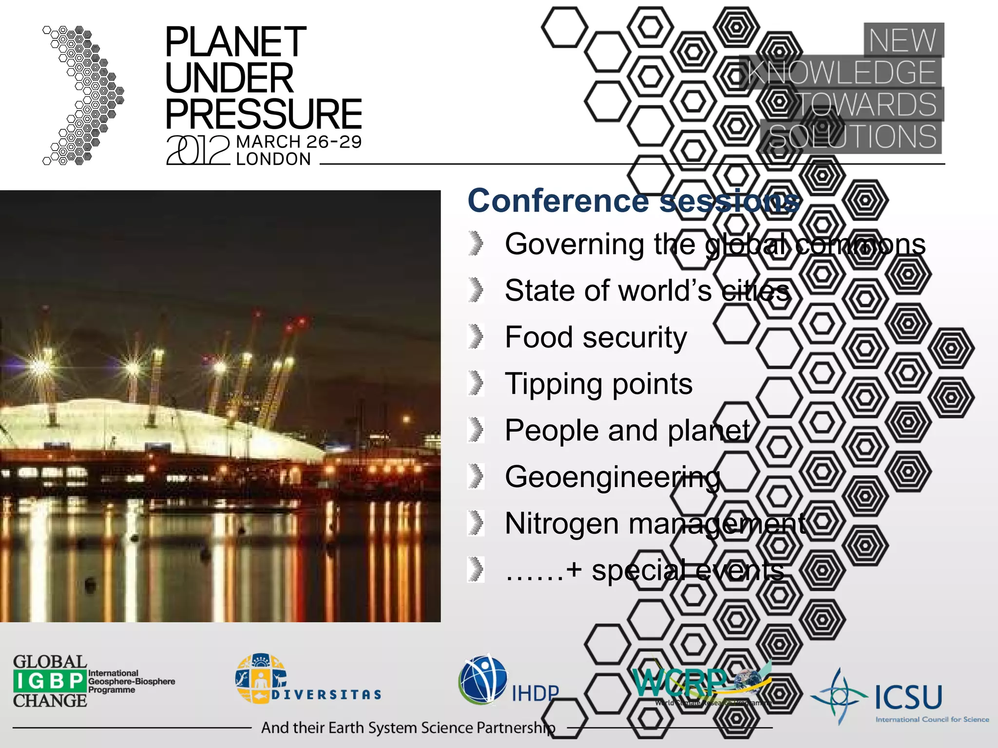 Conference sessions Governing the global commons State of world’s cities Food security Tipping points People and planet Geoengineering Nitrogen management …… + special events 