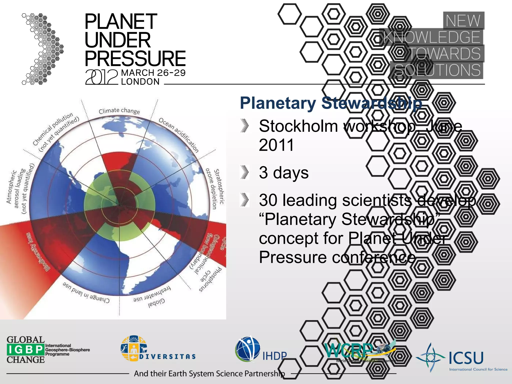 Planetary Stewardship Stockholm workshop, June 2011 3 days 30 leading scientists develop “Planetary Stewardship” concept for Planet Under Pressure conference  