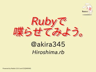 Rubyで
            喋らせてみよう。
                                   @akira345
                                       Hiroshima.rb

Powered by Rabbit 2.0.5 and COZMIXNG
 