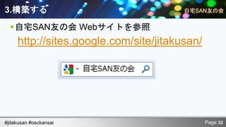 3.構築する
  自宅SAN友の会 Webサイトを参照
     http://sites.google.com/site/jitakusan/




#jitakusan #osckansai                          Page 32
 