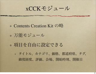 xCCKモジュール

Contents Creation Kit の略

万能モジュール

項目を自由に設定できる
  タイトル、カテゴリ、価格、都道府県、タグ、
  緯度経度、評価、会場、開始時刻、開催日


                ...