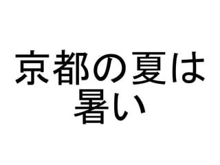京都の夏は
  暑い
 