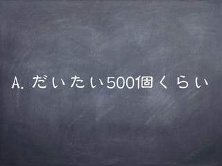 A.だいたい500個くらい

 