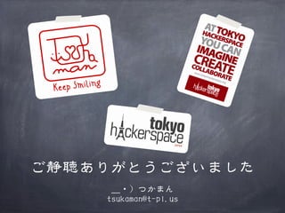 ご静聴ありがとうございました
＿・）つかまん
tsukaman@t-pl.us

 