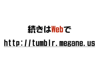 続きはWebで
http://tumblr.megane.us

 