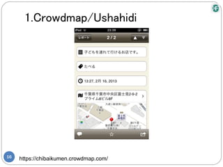 1.Crowdmap/Ushahidi




16
     https://chibaikumen.crowdmap.com/
 