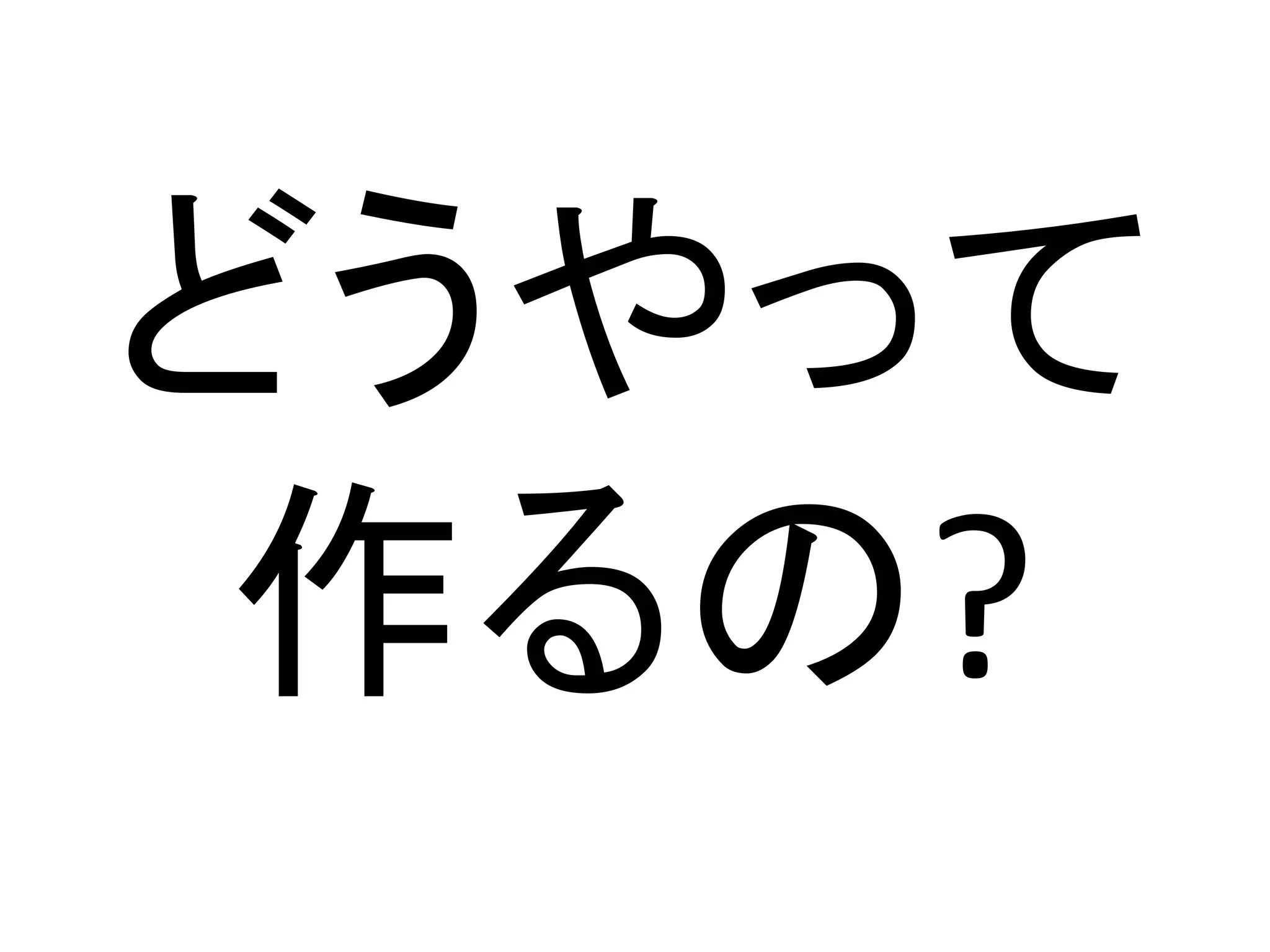 どうやって
作るの?
 