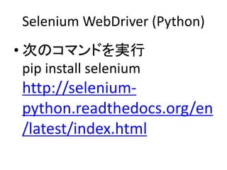 Selenium WebDriver (Python)
• 次のコマンドを実行
pip install selenium
http://selenium-
python.readthedocs.org/en
/latest/index.html
 