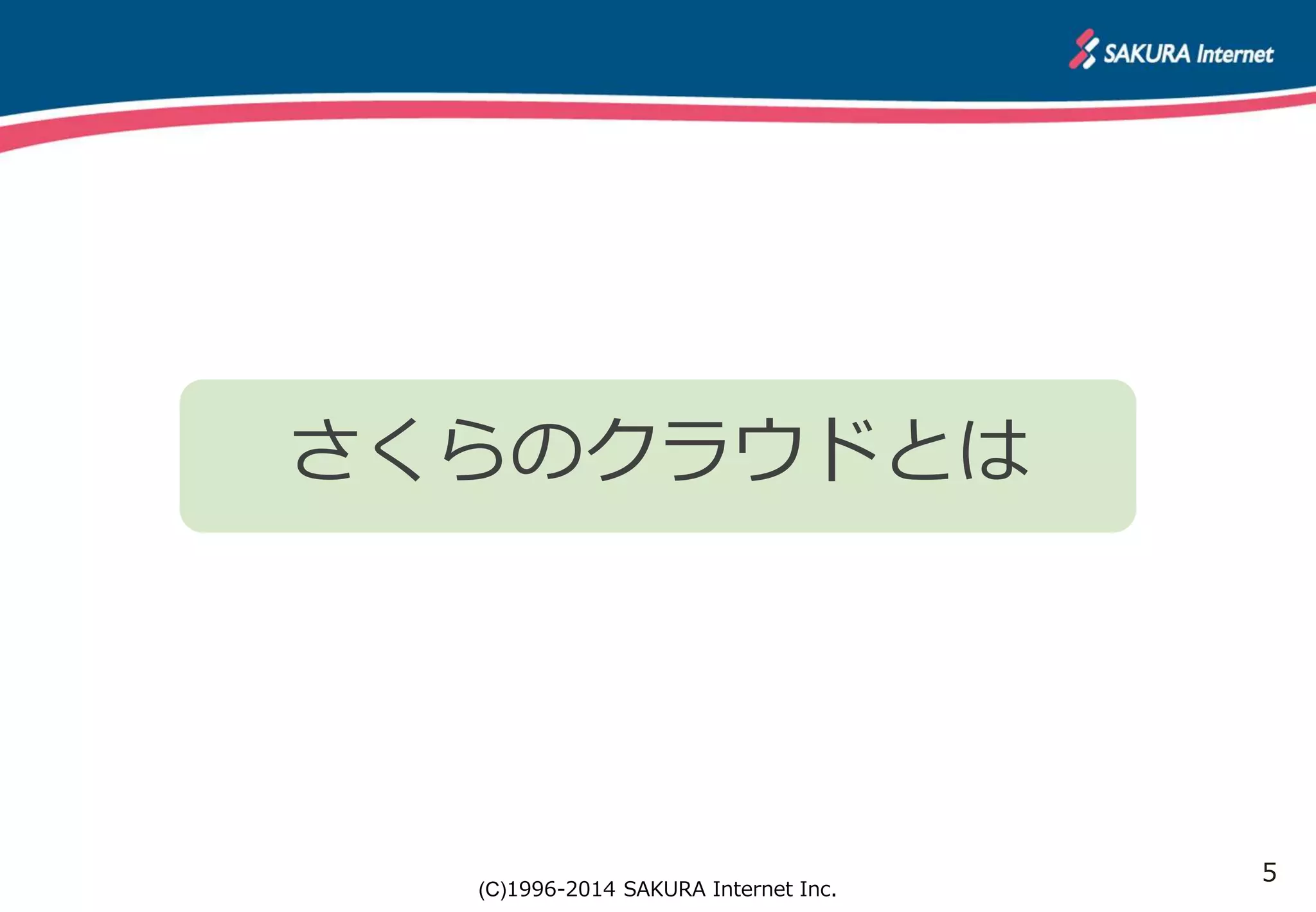 5 
さくらのクラウドとは 
(C)1996-2014 SAKURA Internet Inc. 
 