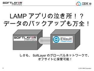 ? 2014 IBM Corporation8
LAMP ץ
ǩ`ΥХååפȫ
⡢ SoftLayer Υ`Хͥåȥ`ǡ
եȤ˱ܿܣ
 