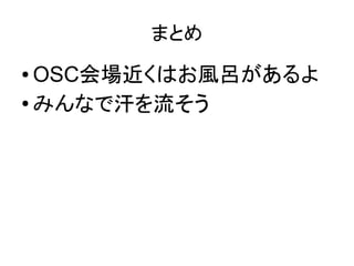 まとめ

OSC会場近くはお風呂があるよ
●
みんなで汗を流そう
●

 