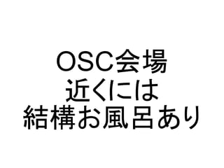 OSC会場
近くには
結構お風呂あり

 