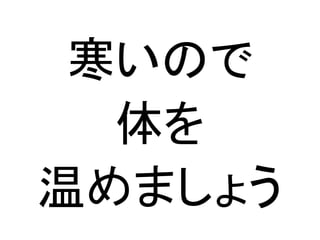 寒いので
体を
温めましょう

 