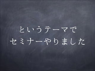 というテーマで
セミナーやりました

 