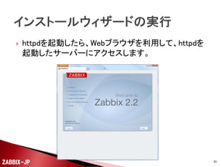





Zabbix SIAのパッケージは、日本国内向けと限定した
ものではないので、PHPのtimezoneは、利用する場所
に応じて設定する必要があります。
Zabbix SIAのパッケージでは、Zabbix専用にPHPの設
定を行えるよう /etc/httpd/conf.d/zabbix.conf という
ファイルに設定を集約してあります。
この中のtimezoneの設定を以下のように行います。

php_value date.timezone Asia/Tokyo


設定したら、serviceコマンドでhttpdを起動します。

# service httpd start
ZABBIX-JP

33

 