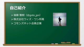 自己紹介
 後藤 雅樹（@goto_jpn）
 株式会社ウィズ・ワン所属
 コモンズネット会員企業
 