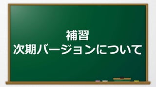 補習
次期バージョンについて
 