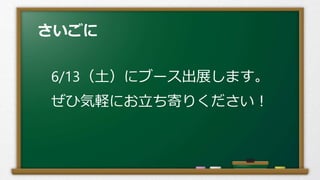 さいごに
6/13（土）にブース出展します。
ぜひ気軽にお立ち寄りください！
 