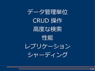 110
データ管理単位
CRUD 操作
高度な検索
性能
レプリケーション
シャーディング
 