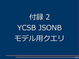 154
付録 2
YCSB JSONB
モデル用クエリ
 