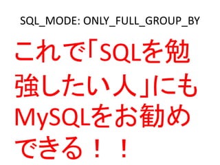 SQL_MODE: ONLY_FULL_GROUP_BY
これで「SQLを勉
強したい人」にも
MySQLをお勧め
できる！！
 