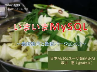 2016/11/19
OSC2016-Fukuoka
日本MySQLユーザ会(MyNA)
坂井 恵 （@sakaik ）
 