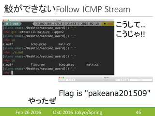 鮫ができないFollow	
  ICMP	
  Stream
Feb	
  26	
  2016 OSC	
  2016	
  Tokyo/Spring 46
こうして…
こうじゃ!!
やったぜ
 