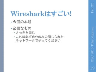 WiresharkϤ!
? ؤα}
? Ҫʤ
C? äͬ
C? ϱؤԷ֤Τߤ]줿
ͥåȥ`ǤäƤ
Feb27OSC2016Tokyo/Spring
19
 