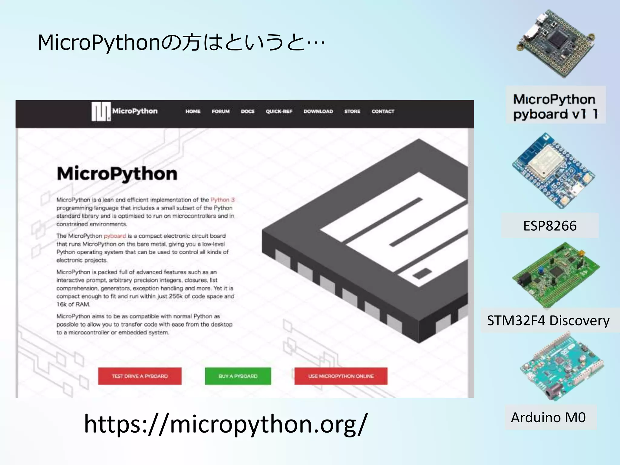 ESP8266
STM32F4 Discovery
Arduino M0
MicroPythonの方はというと…
https://micropython.org/
 