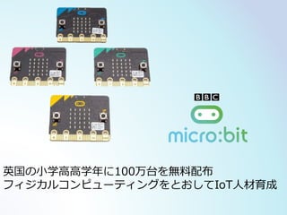 英国の小学高高学年に100万台を無料配布
フィジカルコンピューティングをとおしてIoT人材育成
 