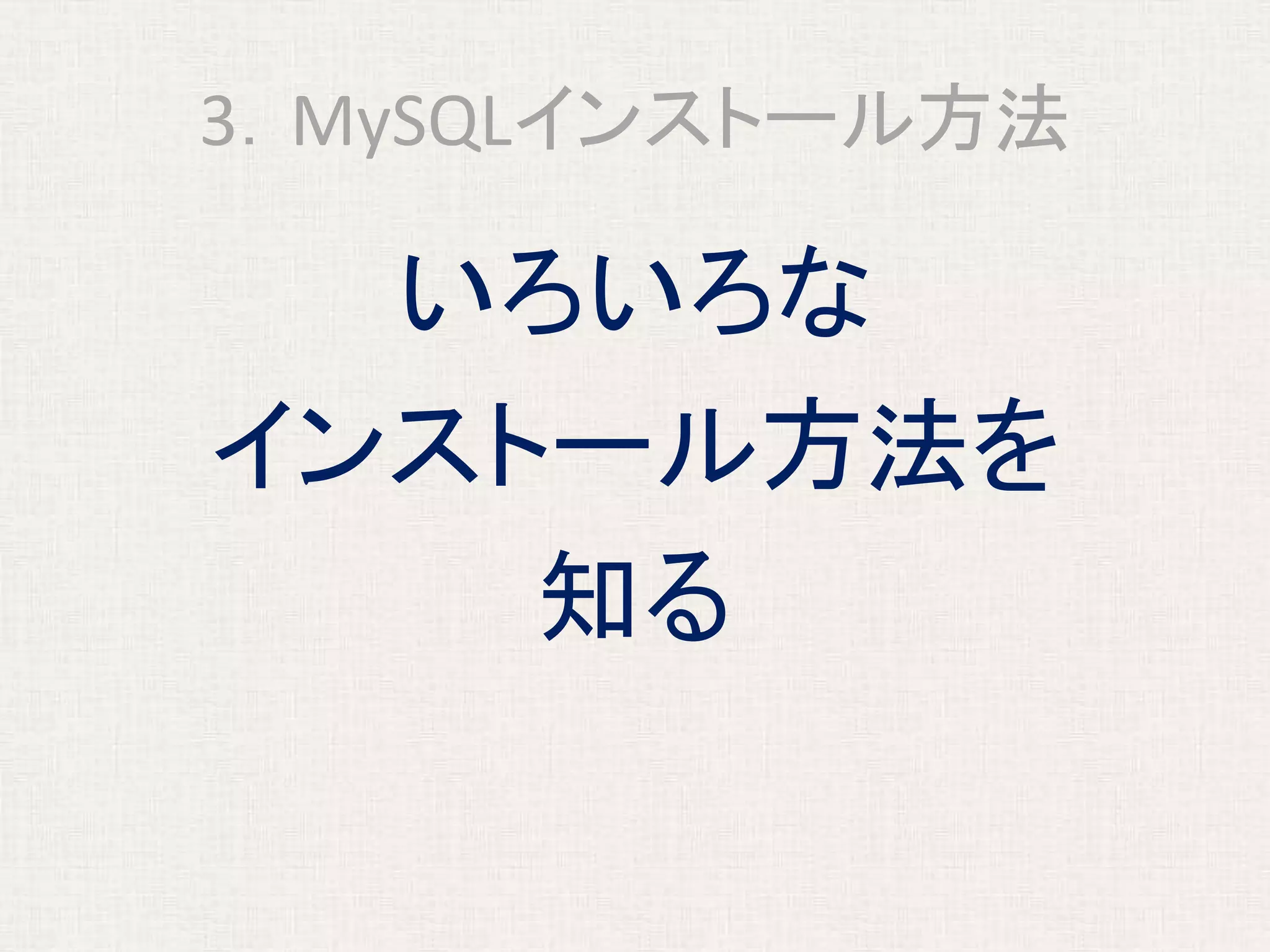 3．MySQLインストール方法
いろいろな
インストール方法を
知る
 