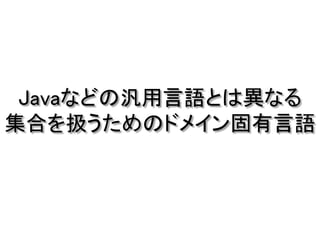 Javaなどの汎用言語とは異なる
集合を扱うためのドメイン固有言語
 