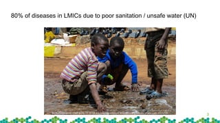 3
80% of diseases in LMICs due to poor sanitation / unsafe water (UN)
 