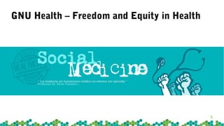 5
GNU Health – Freedom and Equity in Health
 