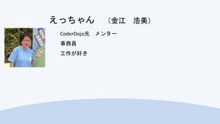 CoderDojo光 メンター
事務員
工作が好き
えっちゃん （金江 浩美）
 