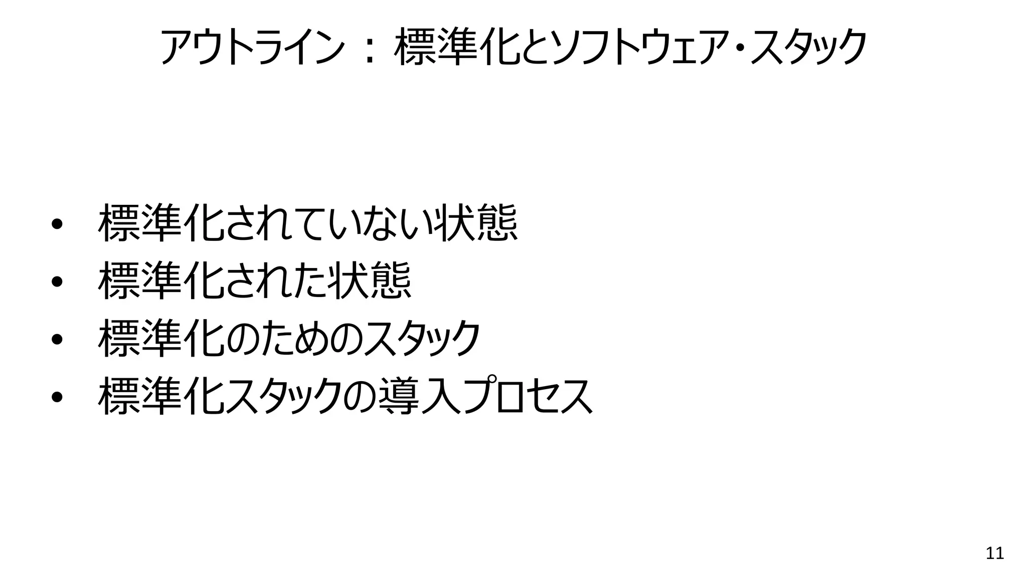 11
• 標準化されていない状態
• 標準化された状態
• 標準化のためのスタック
• 標準化スタックの導入プロセス
アウトライン : 標準化とソフトウェア・スタック
 