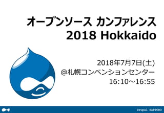 Drupal SAPPORO
オープンソース カンファレンス
2018 Hokkaido
2018年7月7日(土)
＠札幌コンベンションセンター
16:10～16:55
 
