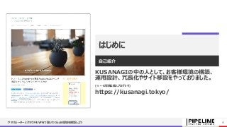 はじめに
自己紹介
KUSANAGIの中の人として、お客様環境の構築、
運用設計、冗長化やサイト移設をやっておりました。
(※ ←の写真は個人ブログです)
https://kusanagi.tokyo/
ヤマハルーターとクラウドをVPNで繋いでDaaS環境を構築しよう 4
 