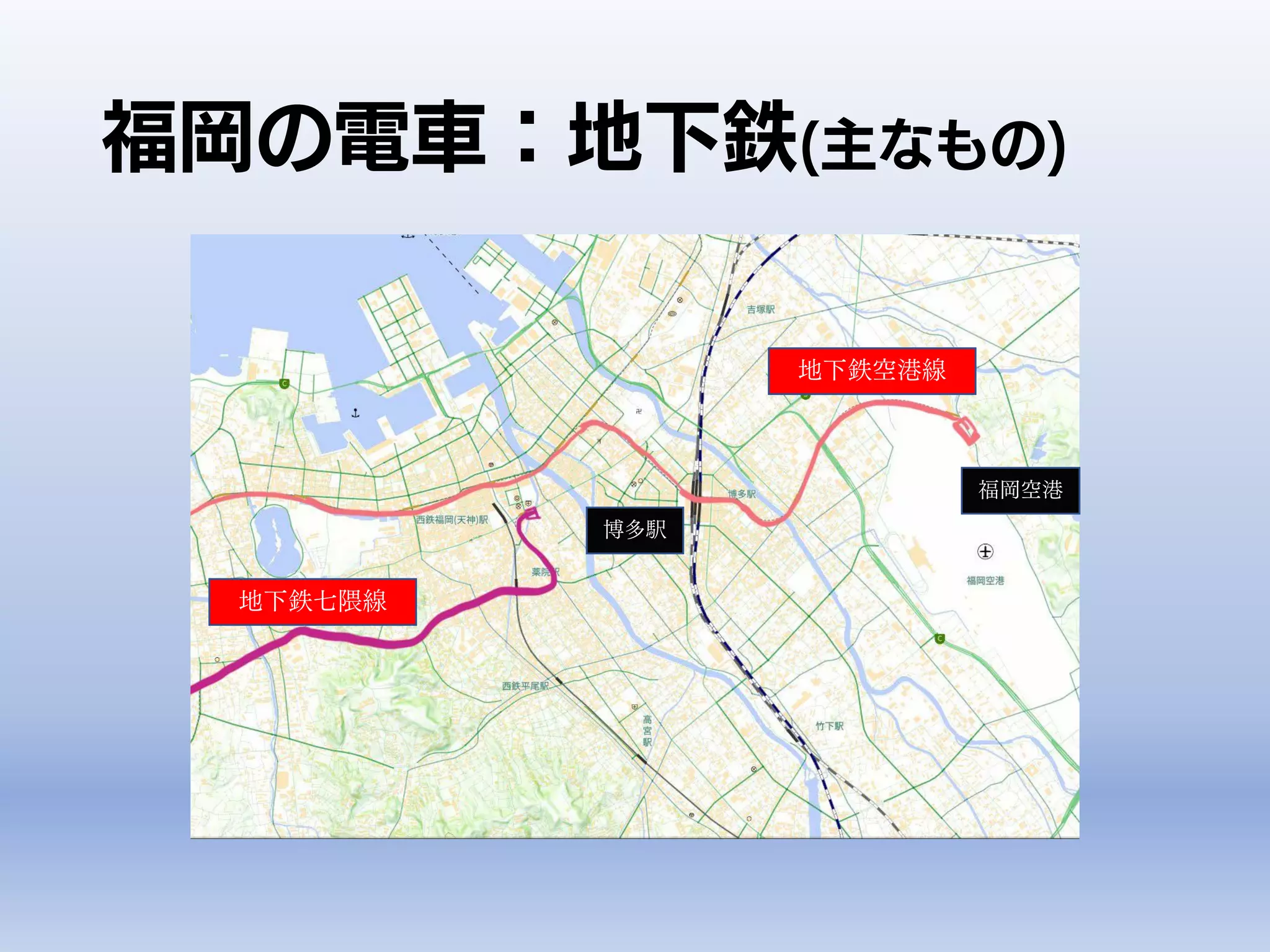 福岡の電車：地下鉄(主なもの)
福岡空港
博多駅
地下鉄空港線
地下鉄七隈線
 