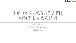 「ゼロからのOS自作入門」
の執筆を支える技術
2021年5月29日
OSC2021 Online/Nagoya
@uchan_nos
 