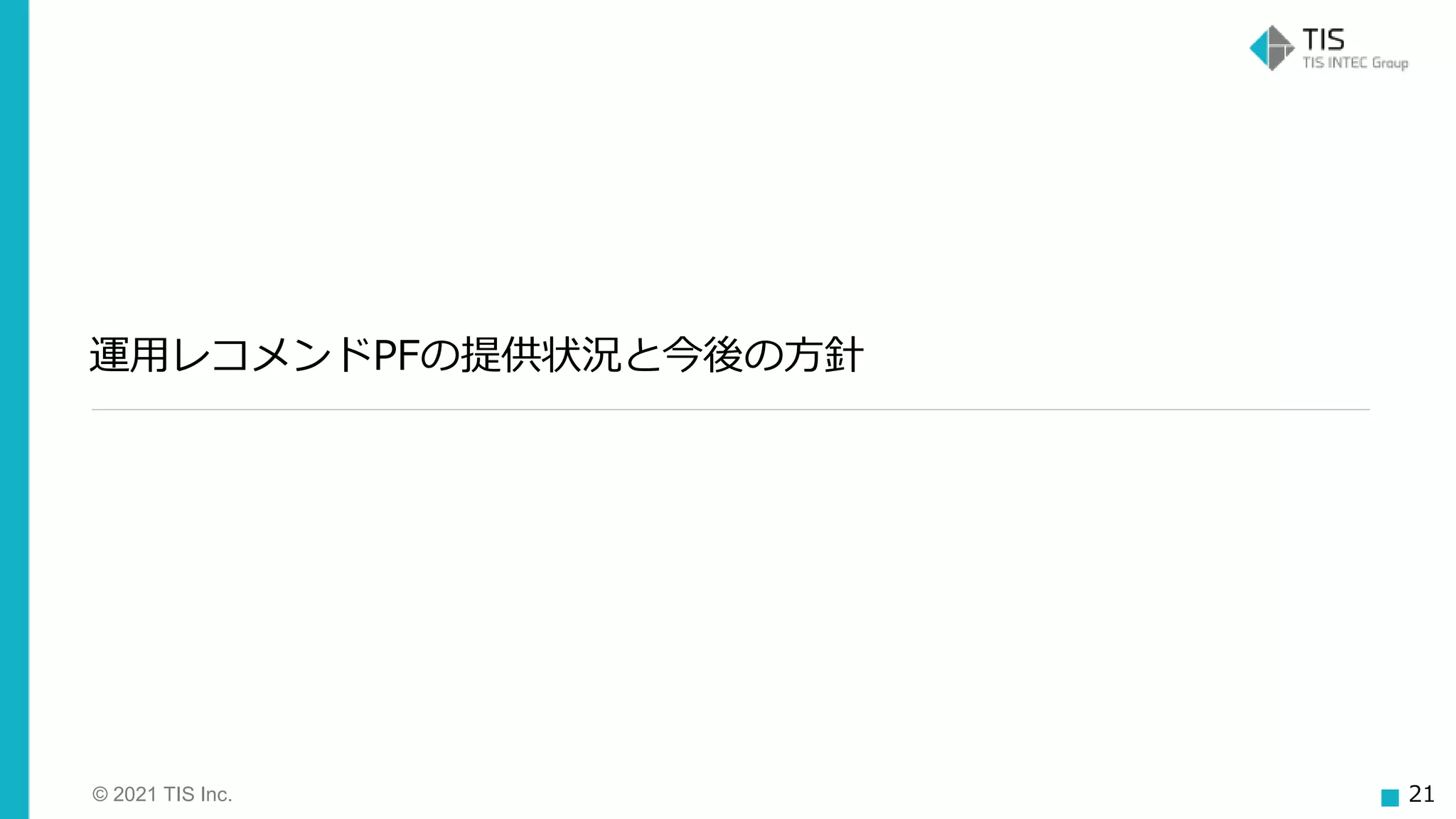 © 2021 TIS Inc. 21
運用レコメンドPFの提供状況と今後の方針
 