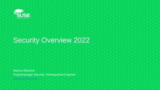 Security Overview 2022
Marcus Meissner
Projectmanager Security / Distinguished Engineer
meissner@suse.de
 