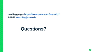 80
Landing page: https://www.suse.com/security/
E-Mail: security@suse.de
Questions?
 