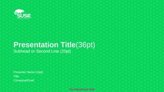 Presentation Title(36pt)
Subhead or Second Line (20pt)
Presenter Name (14pt)
Title
Company/Email
For Internal Use Only
 