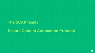 9
The SCAP family
Secure Content Automation Protocol
 