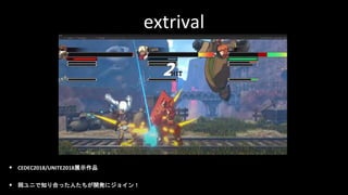extrival
• CEDEC2018/UNITE2018展示作品
• 岡ユニで知り合った人たちが開発にジョイン！
 