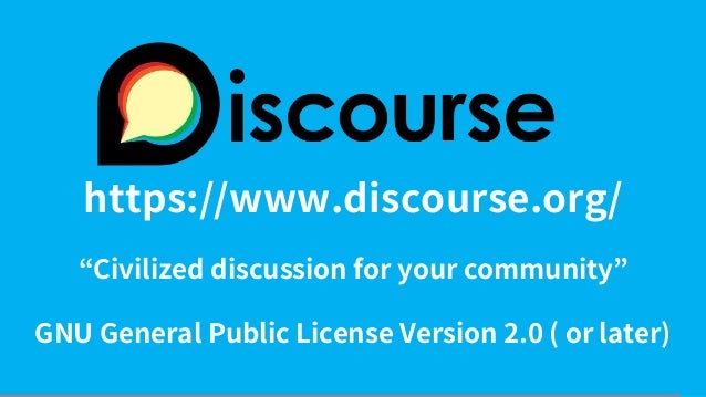 https://www.discourse.org/
Civilized discussion for your community
GNU General Public License Version 2.0 ( or later)
 