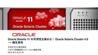 Oracle Solaris Cluster




 日本オラクル株式会社
 システム事業統括ソリューション統括本部
12012 年 5Oracle and/or its affiliates. All rights reserved.
  Copyright © 2012 月 21 日
 